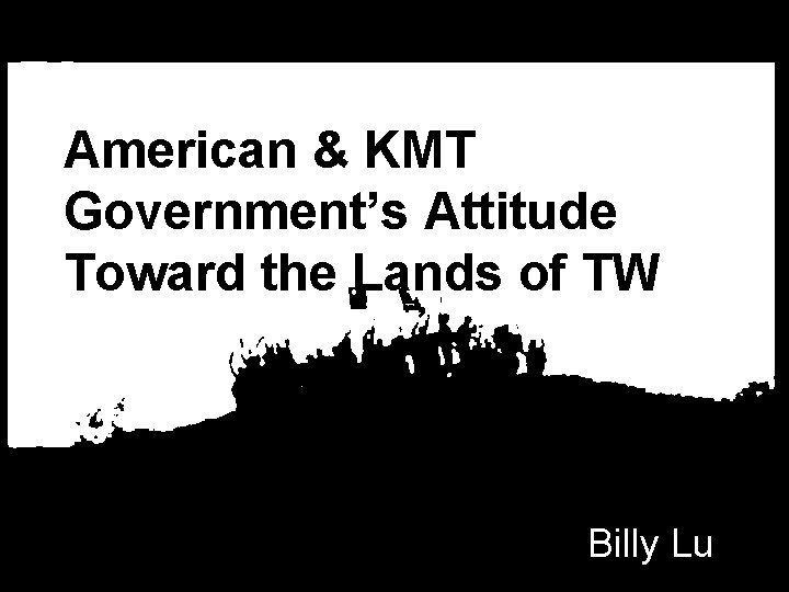 American & KMT Government’s Attitude Toward the Lands of TW Billy Lu 