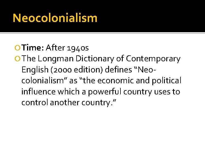 Neocolonialism Time: After 1940 s The Longman Dictionary of Contemporary English (2000 edition) defines