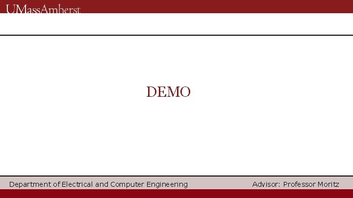 DEMO Department of Electrical and Computer Engineering Advisor: Professor Moritz 