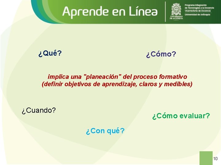 ¿Qué? ¿Cómo? implica una "planeación" del proceso formativo (definir objetivos de aprendizaje, claros y