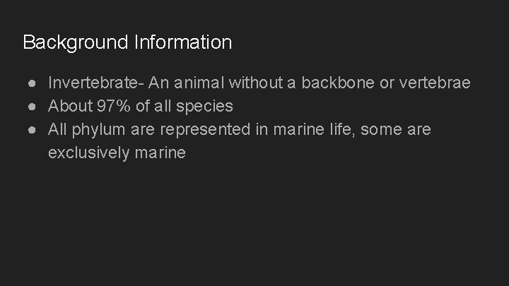 Background Information ● Invertebrate- An animal without a backbone or vertebrae ● About 97%