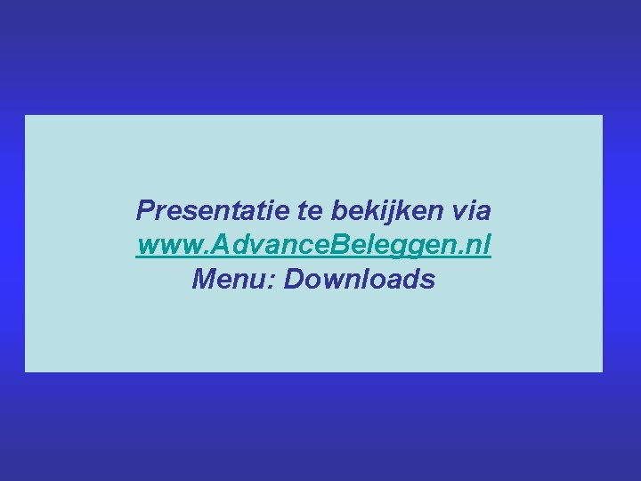 Presentatie te bekijken via www. Advance. Beleggen. nl Menu: Downloads 