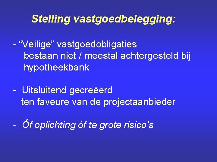 Stelling vastgoedbelegging: - “Veilige” vastgoedobligaties bestaan niet / meestal achtergesteld bij hypotheekbank - Uitsluitend