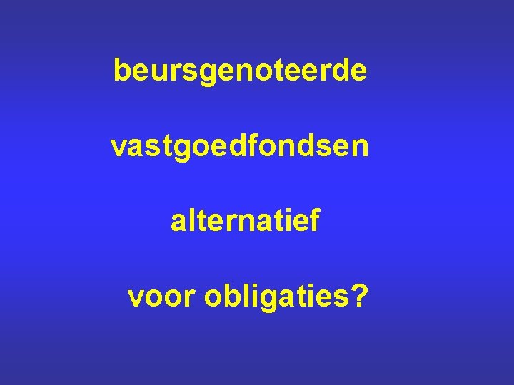 beursgenoteerde vastgoedfondsen alternatief voor obligaties? 