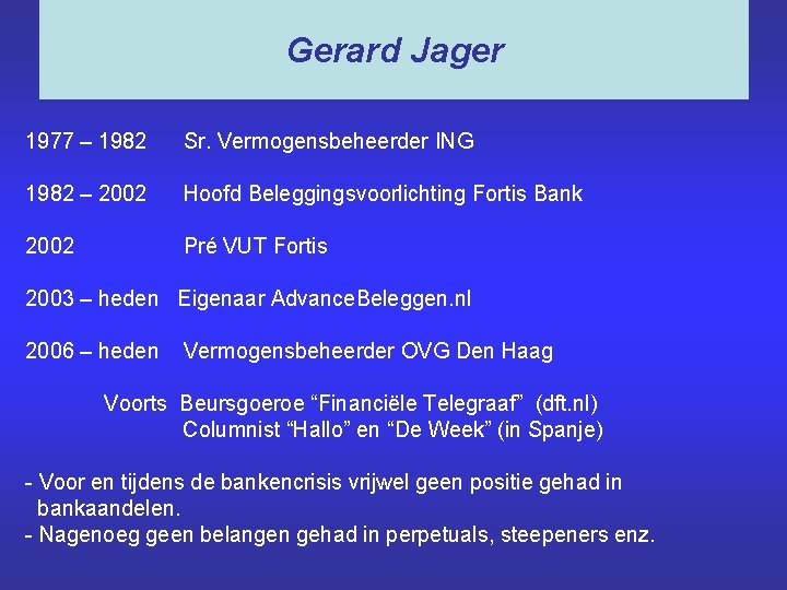 Gerard Jager 1977 – 1982 Sr. Vermogensbeheerder ING 1982 – 2002 Hoofd Beleggingsvoorlichting Fortis