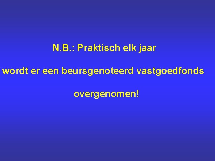 N. B. : Praktisch elk jaar wordt er een beursgenoteerd vastgoedfonds overgenomen! 