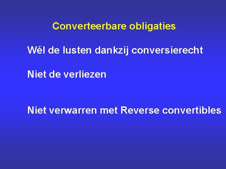 Converteerbare obligaties Wél de lusten dankzij conversierecht Niet de verliezen Niet verwarren met Reverse