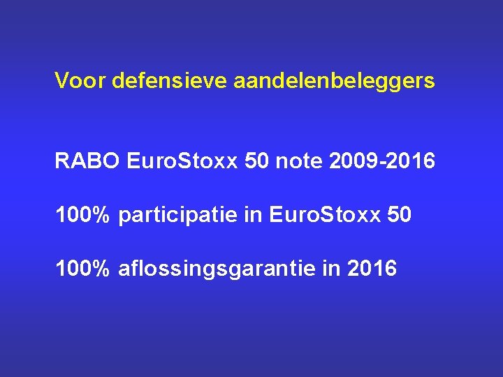 Voor defensieve aandelenbeleggers RABO Euro. Stoxx 50 note 2009 -2016 100% participatie in Euro.