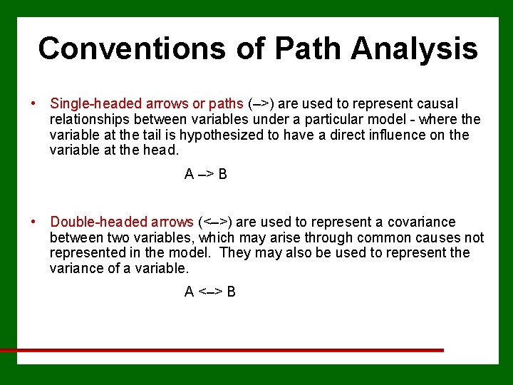 Conventions of Path Analysis • Single-headed arrows or paths (–>) are used to represent