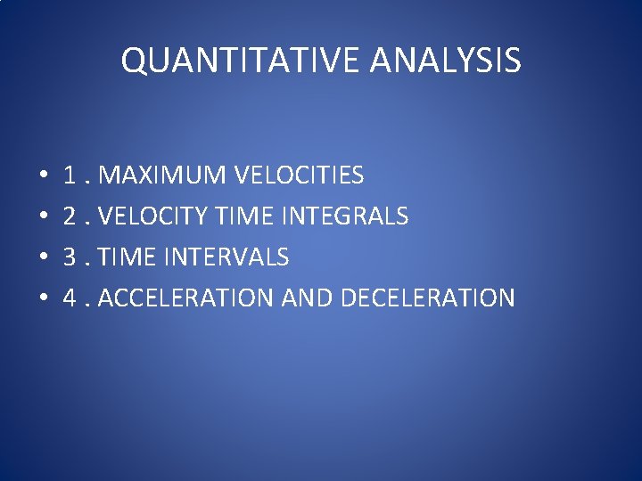 QUANTITATIVE ANALYSIS • • 1. MAXIMUM VELOCITIES 2. VELOCITY TIME INTEGRALS 3. TIME INTERVALS