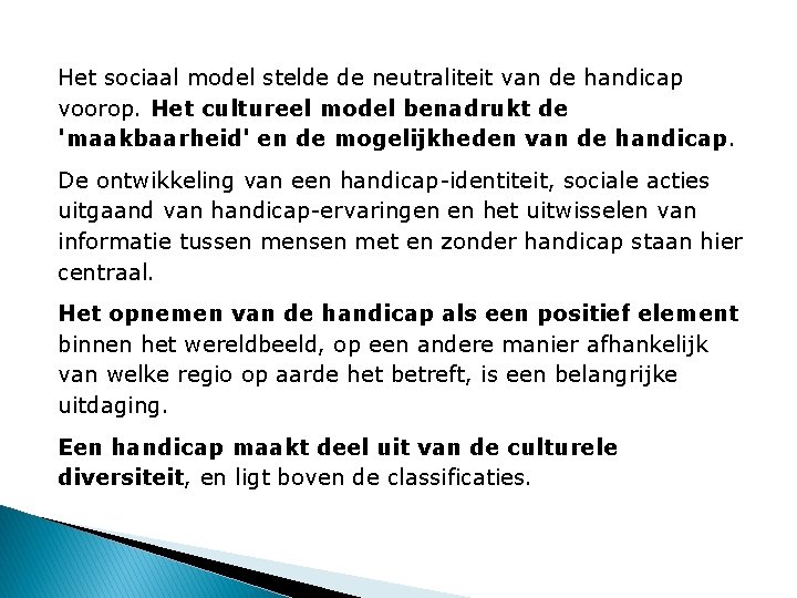 Het sociaal model stelde de neutraliteit van de handicap voorop. Het cultureel model benadrukt