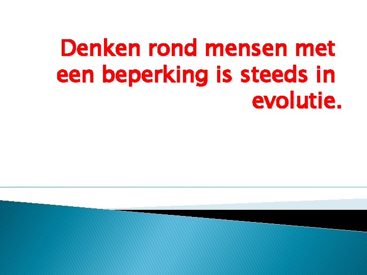 Denken rond mensen met een beperking is steeds in evolutie. 