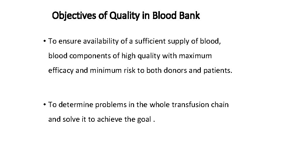 Objectives of Quality in Blood Bank • To ensure availability of a sufficient supply