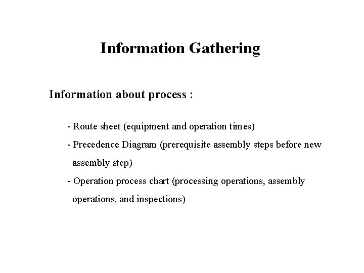 Information Gathering Information about process : - Route sheet (equipment and operation times) -