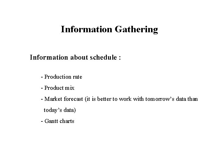 Information Gathering Information about schedule : - Production rate - Product mix - Market