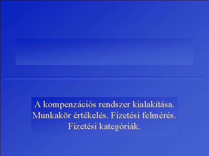 A kompenzációs rendszer kialakítása. Munkakör értékelés. Fizetési felmérés. Fizetési kategóriák. 