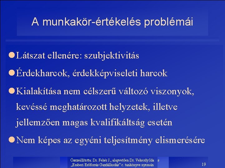 A munkakör-értékelés problémái l Látszat ellenére: szubjektivitás l Érdekharcok, érdekképviseleti harcok l Kialakítása nem