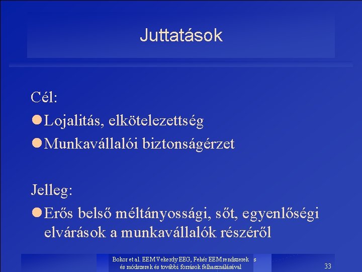 Juttatások Cél: l Lojalitás, elkötelezettség l Munkavállalói biztonságérzet Jelleg: l Erős belső méltányossági, sőt,