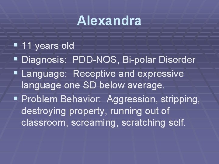Alexandra § 11 years old § Diagnosis: PDD-NOS, Bi-polar Disorder § Language: Receptive and