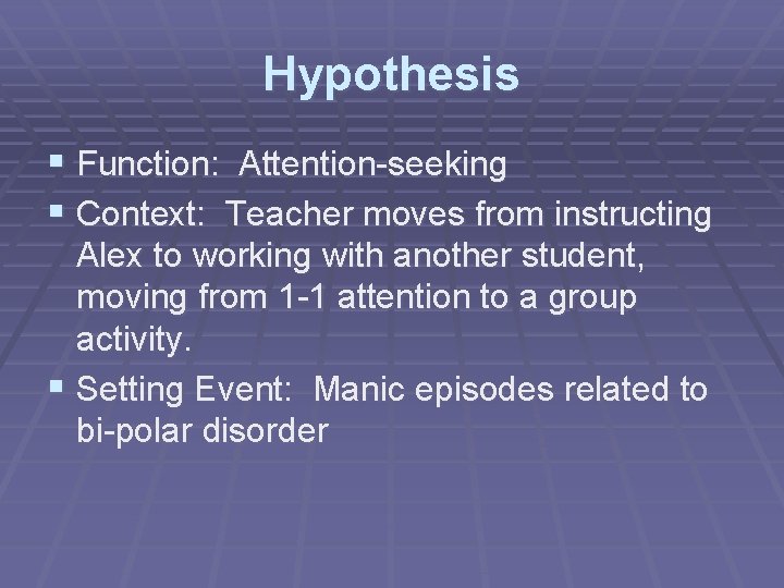 Hypothesis § Function: Attention-seeking § Context: Teacher moves from instructing Alex to working with