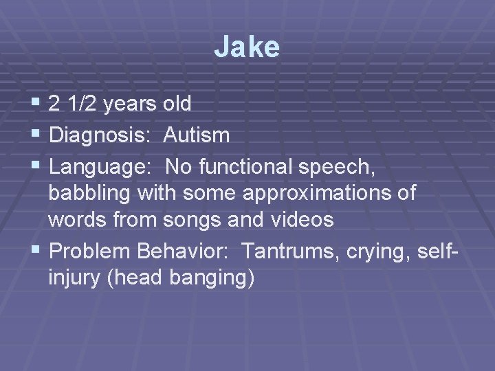 Jake § 2 1/2 years old § Diagnosis: Autism § Language: No functional speech,