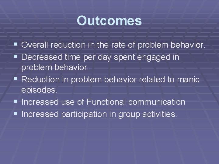 Outcomes § Overall reduction in the rate of problem behavior. § Decreased time per