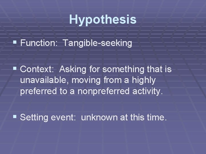 Hypothesis § Function: Tangible-seeking § Context: Asking for something that is unavailable, moving from