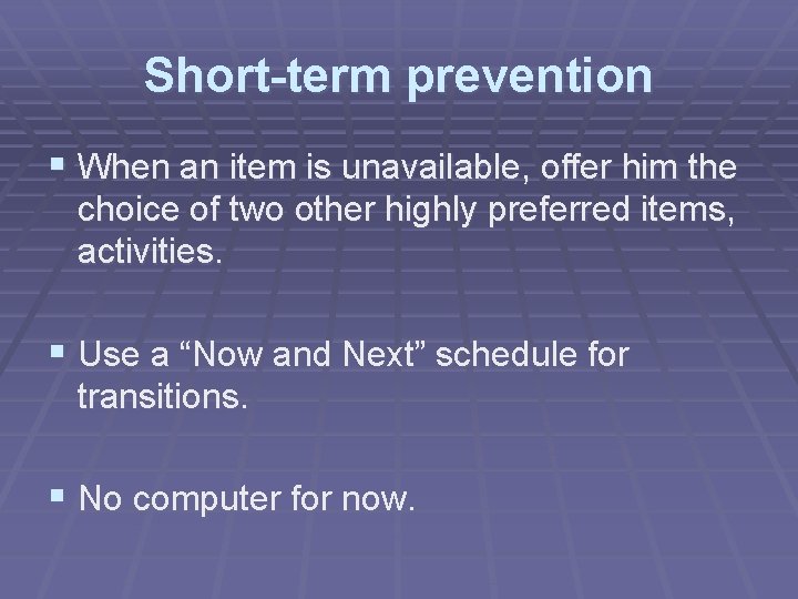 Short-term prevention § When an item is unavailable, offer him the choice of two