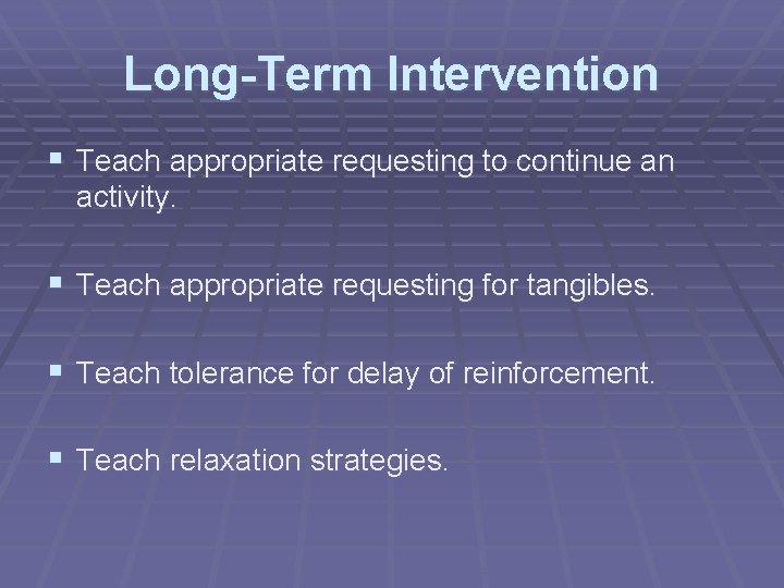Long-Term Intervention § Teach appropriate requesting to continue an activity. § Teach appropriate requesting