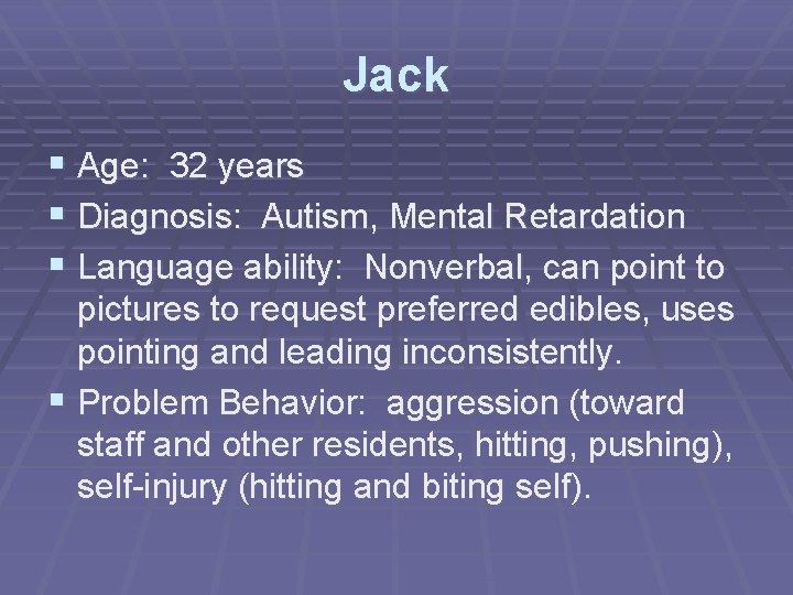 Jack § Age: 32 years § Diagnosis: Autism, Mental Retardation § Language ability: Nonverbal,