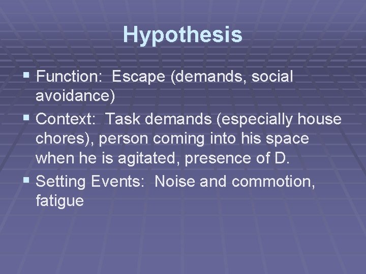 Hypothesis § Function: Escape (demands, social avoidance) § Context: Task demands (especially house chores),