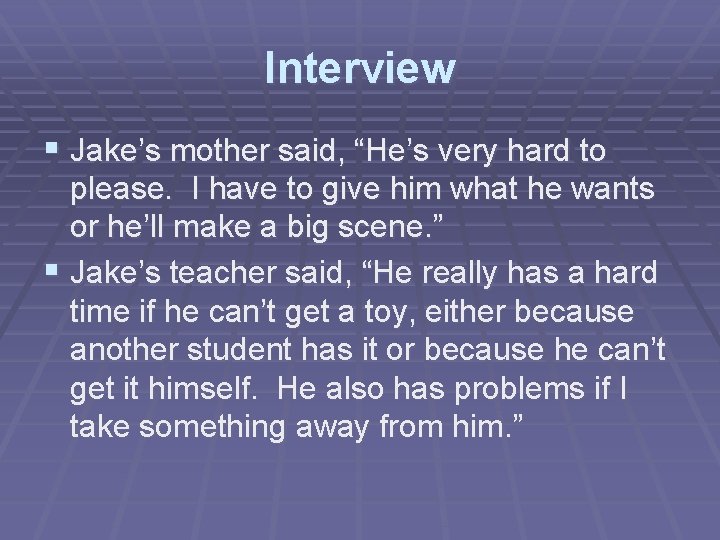 Interview § Jake’s mother said, “He’s very hard to please. I have to give