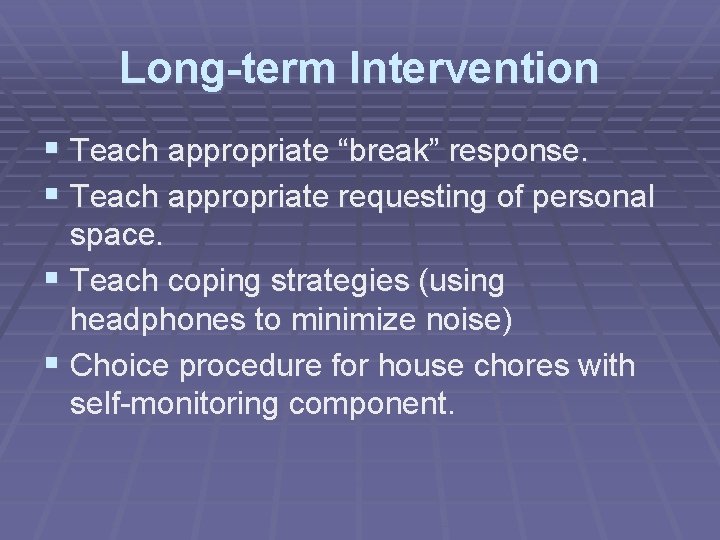 Long-term Intervention § Teach appropriate “break” response. § Teach appropriate requesting of personal space.