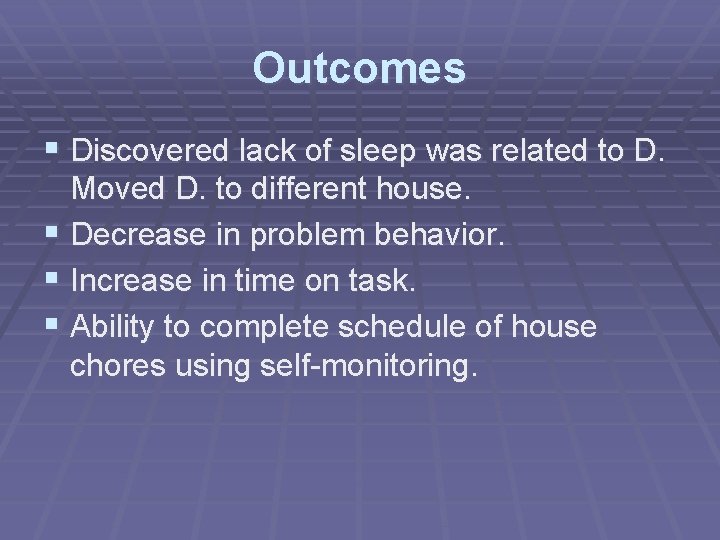 Outcomes § Discovered lack of sleep was related to D. Moved D. to different