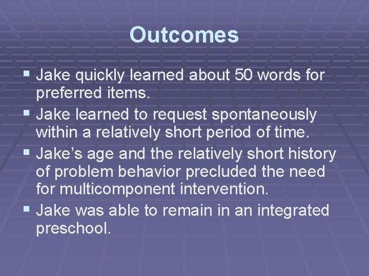 Outcomes § Jake quickly learned about 50 words for preferred items. § Jake learned