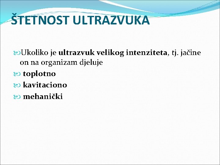 ŠTETNOST ULTRAZVUKA Ukoliko je ultrazvuk velikog intenziteta, tj. jačine on na organizam djeluje toplotno