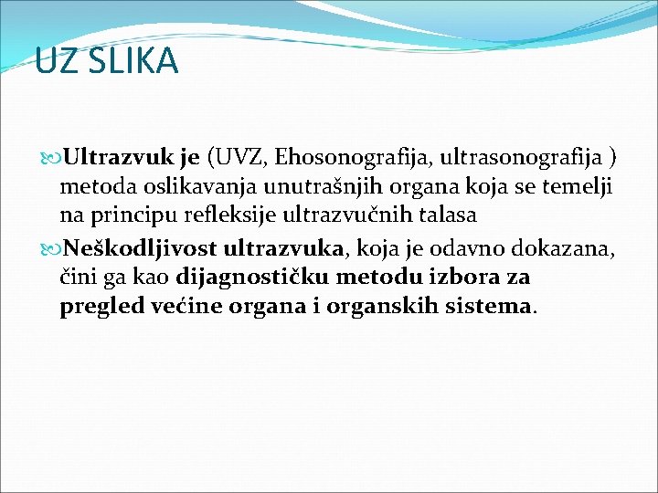 UZ SLIKA Ultrazvuk je (UVZ, Ehosonografija, ultrasonografija ) metoda oslikavanja unutrašnjih organa koja se