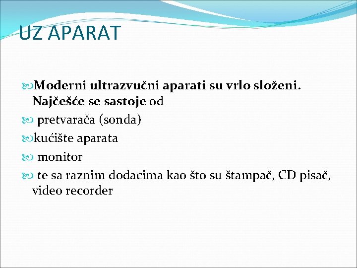 UZ APARAT Moderni ultrazvučni aparati su vrlo složeni. Najčešće se sastoje od pretvarača (sonda)