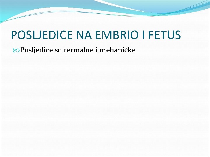 POSLJEDICE NA EMBRIO I FETUS Posljedice su termalne i mehaničke 