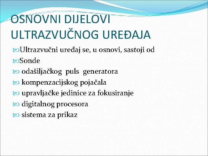 OSNOVNI DIJELOVI ULTRAZVUČNOG UREÐAJA Ultrazvučni uređaj se, u osnovi, sastoji od Sonde odašiljačkog puls