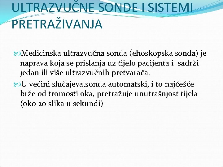 ULTRAZVUČNE SONDE I SISTEMI PRETRAŽIVANJA Medicinska ultrazvučna sonda (ehoskopska sonda) je naprava koja se