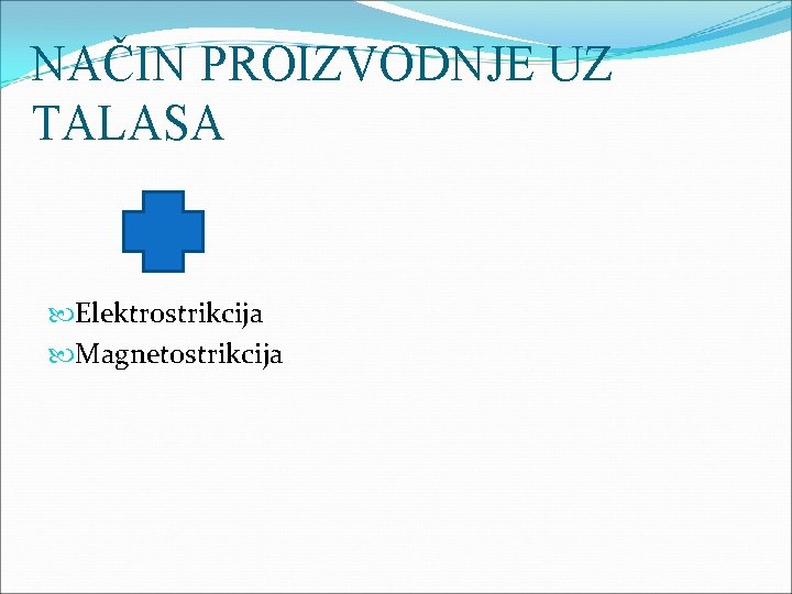 NAČIN PROIZVODNJE UZ TALASA Elektrostrikcija Magnetostrikcija 