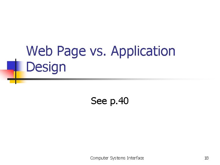 Web Page vs. Application Design See p. 40 Computer Systems Interface 18 Web Page vs. Application Design See p. 40 Computer Systems Interface 18