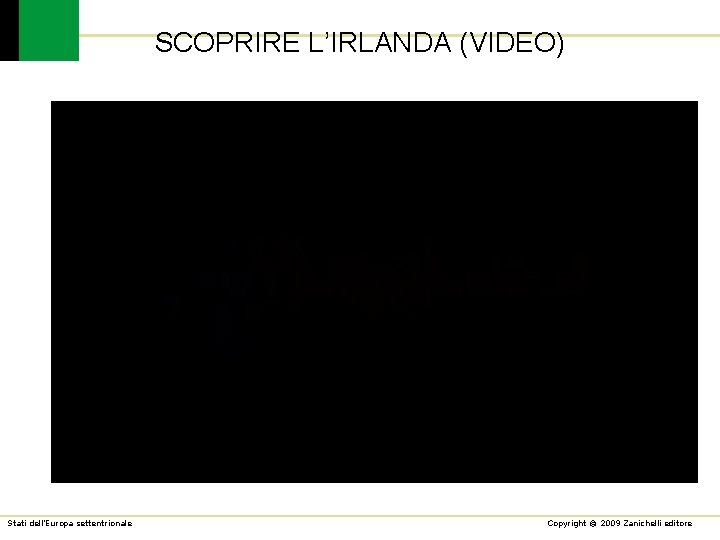 SCOPRIRE L’IRLANDA (VIDEO) Stati dell’Europa settentrionale Copyright © 2009 Zanichelli editore 