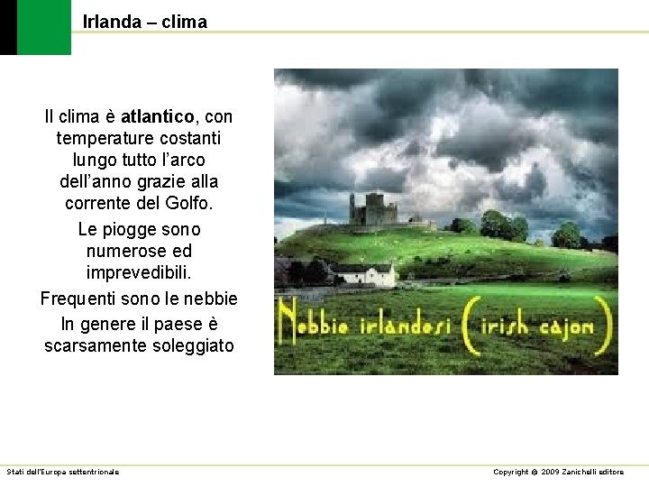 Irlanda – clima Il clima è atlantico, con temperature costanti lungo tutto l’arco dell’anno