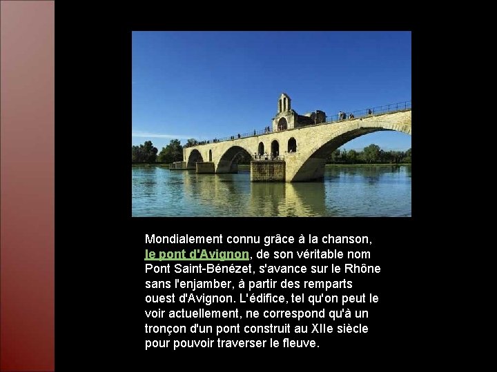 Mondialement connu grâce à la chanson, le pont d'Avignon, de son véritable nom Pont