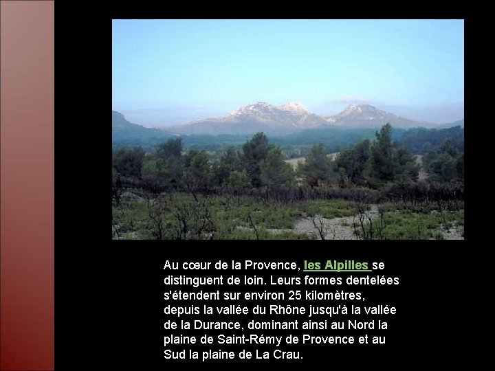 Au cœur de la Provence, les Alpilles se distinguent de loin. Leurs formes dentelées