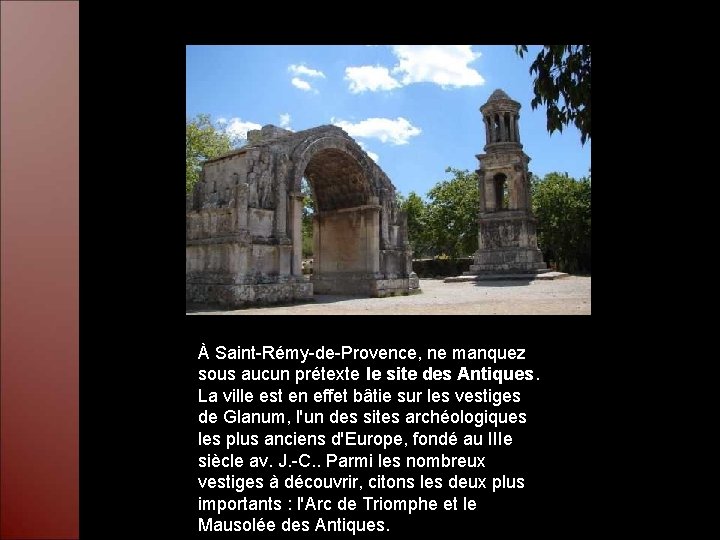 À Saint-Rémy-de-Provence, ne manquez sous aucun prétexte le site des Antiques. La ville est