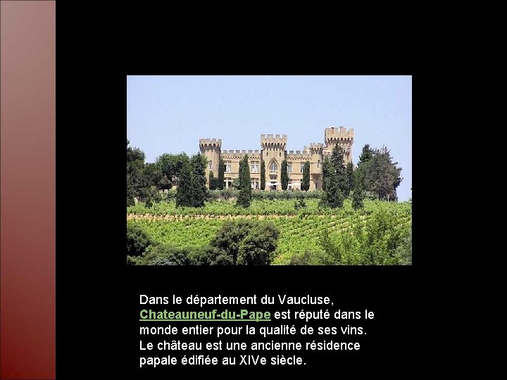 Dans le département du Vaucluse, Chateauneuf-du-Pape est réputé dans le monde entier pour la