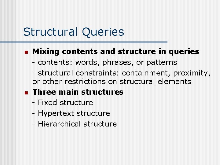 Structural Queries n n Mixing contents and structure in queries - contents: words, phrases,